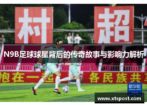 N9B足球球星背后的传奇故事与影响力解析